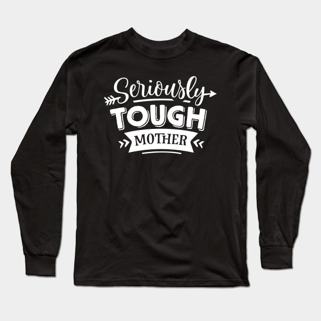 Seriously Tough Mother For Mothers Day Long Sleeve T-Shirt by Dylante